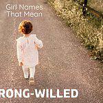 Girl Names That Mean Strong-Willed