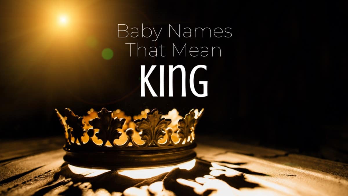 Baby Names That Mean King MomsWhoThink